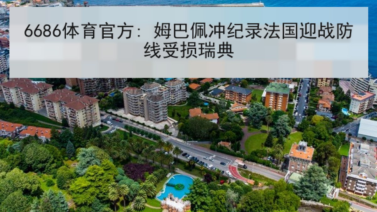 6686体育官方: 姆巴佩冲纪录法国迎战防线受损瑞典